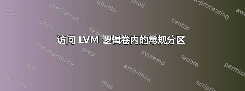 访问 LVM 逻辑卷内的常规分区