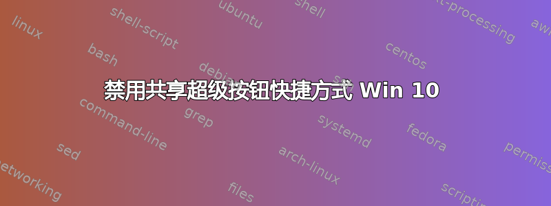 禁用共享超级按钮快捷方式 Win 10