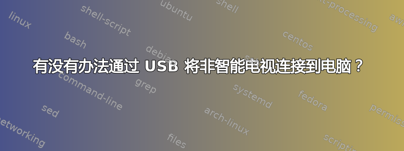 有没有办法通过 USB 将非智能电视连接到电脑？