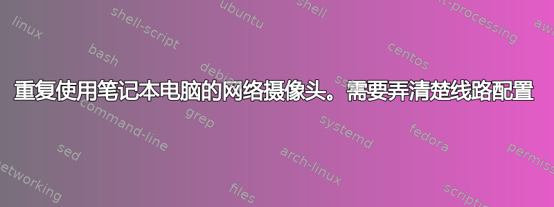 重复使用笔记本电脑的网络摄像头。需要弄清楚线路配置