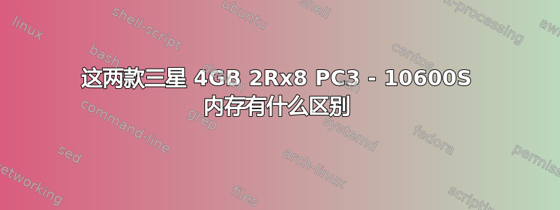 这两款三星 4GB 2Rx8 PC3 - 10600S 内存有什么区别