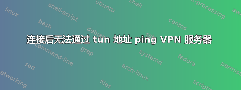 连接后无法通过 tun 地址 ping VPN 服务器