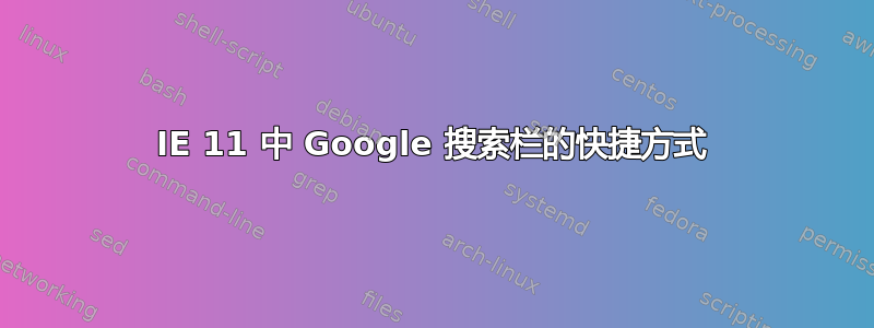 IE 11 中 Google 搜索栏的快捷方式