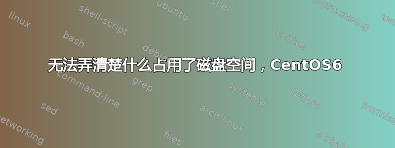 无法弄清楚什么占用了磁盘空间，CentOS6