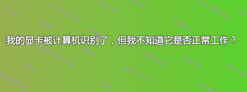 我的显卡被计算机识别了，但我不知道它是否正常工作？