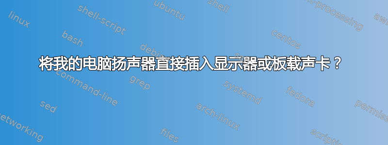 将我的电脑扬声器直接插入显示器或板载声卡？