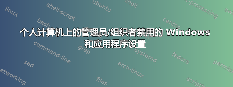 个人计算机上的管理员/组织者禁用的 Windows 和应用程序设置