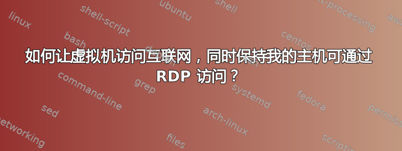 如何让虚拟机访问互联网，同时保持我的主机可通过 RDP 访问？