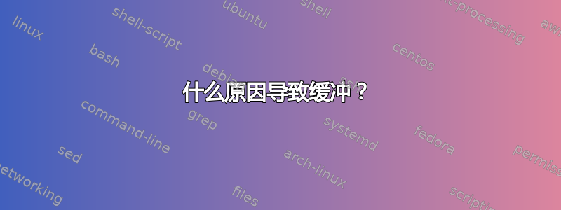 什么原因导致缓冲？