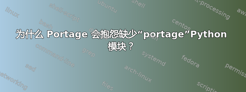 为什么 Portage 会抱怨缺少“portage”Python 模块？