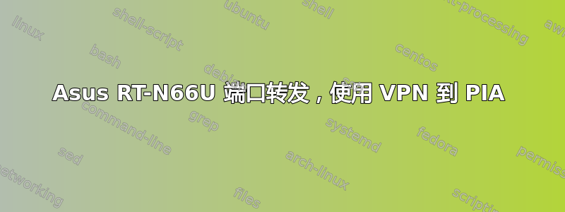 Asus RT-N66U 端口转发，使用 VPN 到 PIA