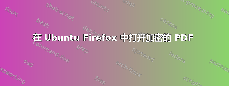 在 Ubuntu Firefox 中打开加密的 PDF