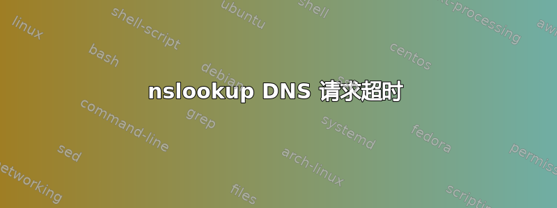 nslookup DNS 请求超时