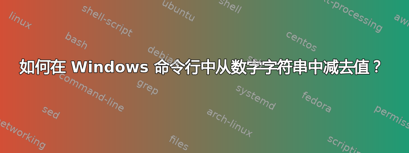 如何在 Windows 命令行中从数字字符串中减去值？