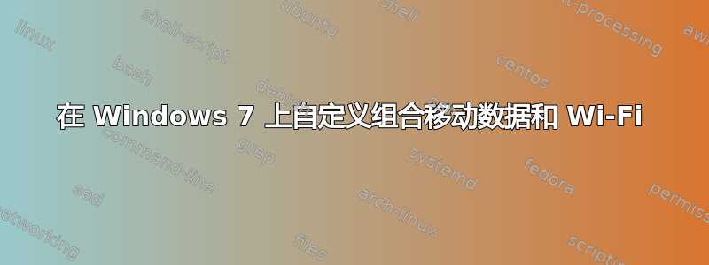 在 Windows 7 上自定义组合移动数据和 Wi-Fi