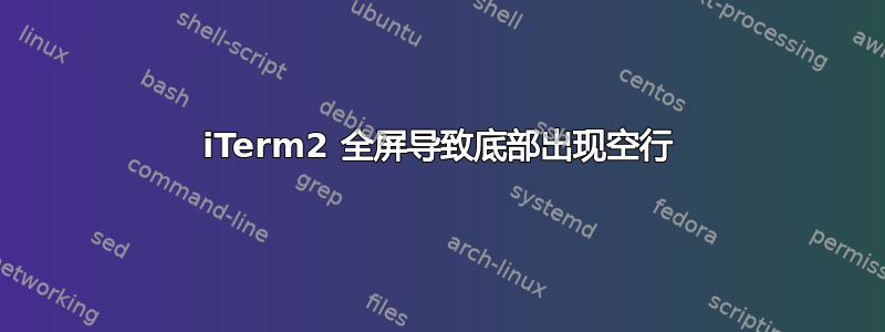 iTerm2 全屏导致底部出现空行