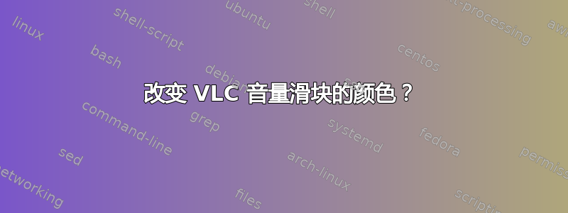 改变 VLC 音量滑块的颜色？