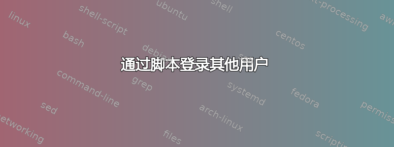 通过脚本登录其他用户