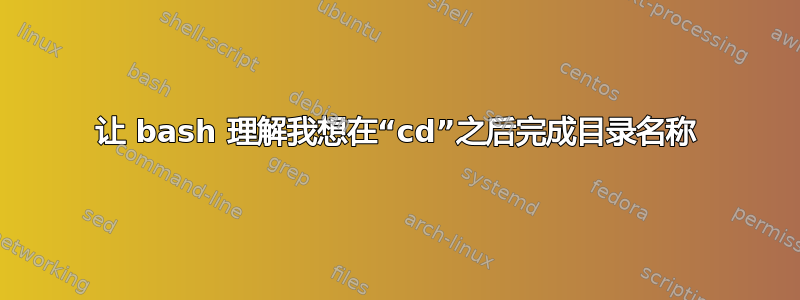 让 bash 理解我想在“cd”之后完成目录名称