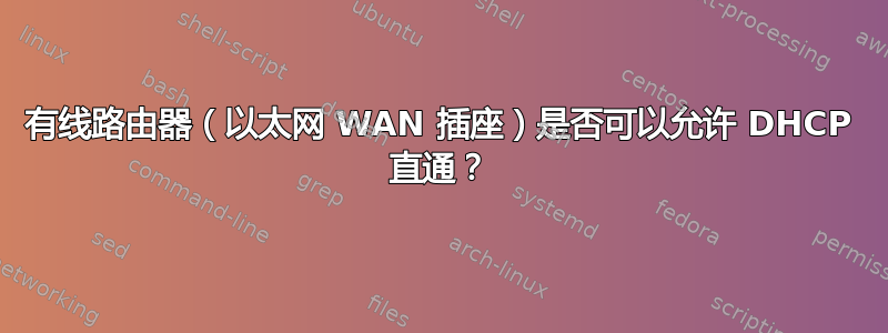 有线路由器（以太网 WAN 插座）是否可以允许 DHCP 直通？