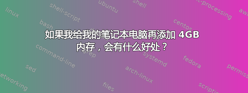 如果我给我的笔记本电脑再添加 4GB 内存，会​​有什么好处？