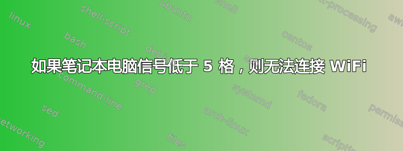 如果笔记本电脑信号低于 5 格，则无法连接 WiFi