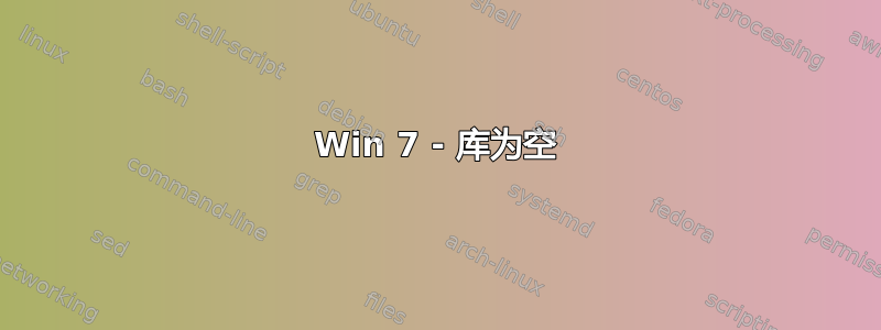 Win 7 - 库为空