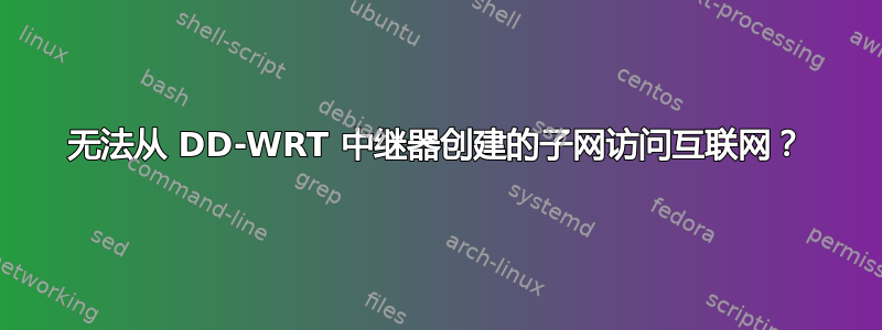 无法从 DD-WRT 中继器创建的子网访问互联网？