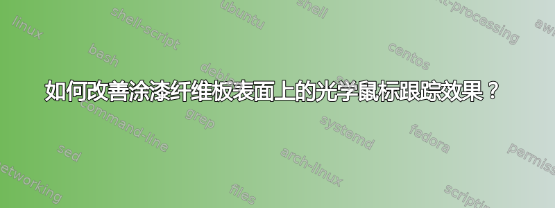 如何改善涂漆纤维板表面上的光学鼠标跟踪效果？