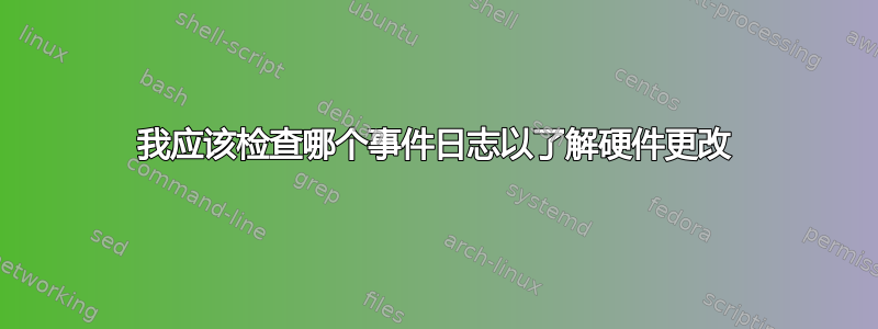 我应该检查哪个事件日志以了解硬件更改