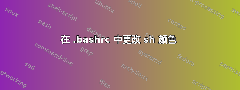 在 .bashrc 中更改 sh 颜色