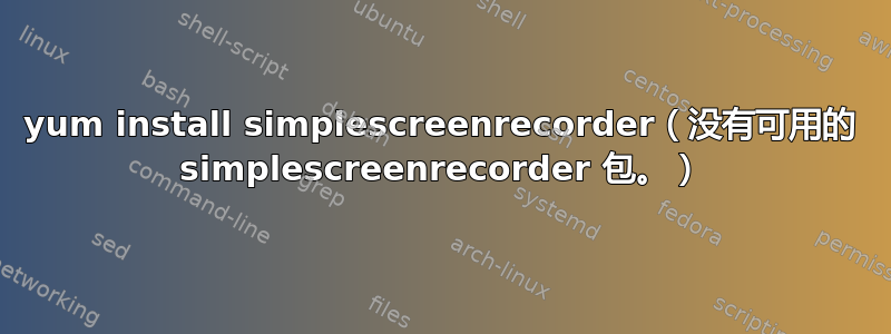 yum install simplescreenrecorder（没有可用的 simplescreenrecorder 包。）