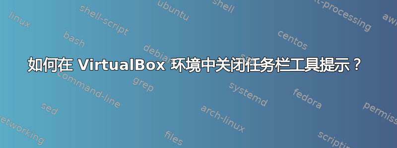 如何在 VirtualBox 环境中关闭任务栏工具提示？