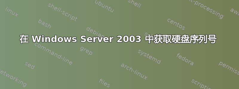 在 Windows Server 2003 中获取硬盘序列号