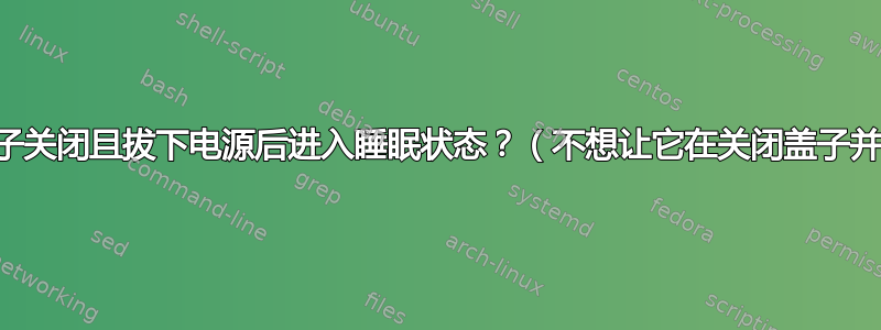 如何让我的笔记本电脑在盖子关闭且拔下电源后进入睡眠状态？（不想让它在关闭盖子并插入电源后进入睡眠状态）