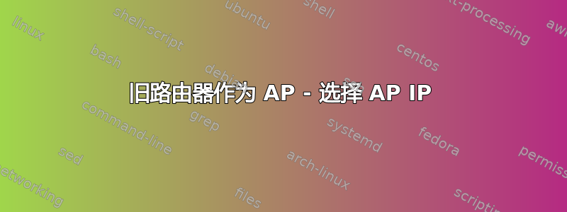 旧路由器作为 AP - 选择 AP IP