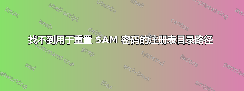 找不到用于重置 SAM 密码的注册表目录路径