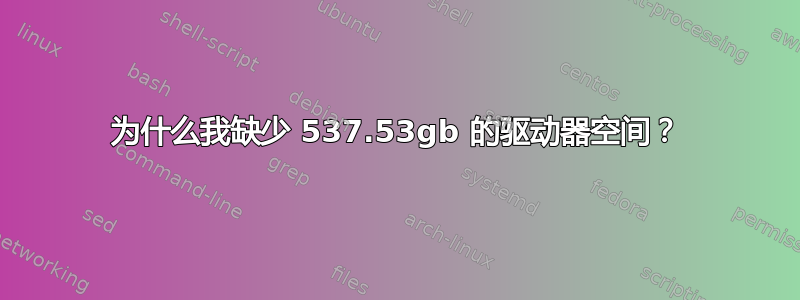 为什么我缺少 537.53gb 的驱动器空间？