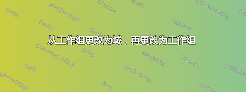 从工作组更改为域，再更改为工作组