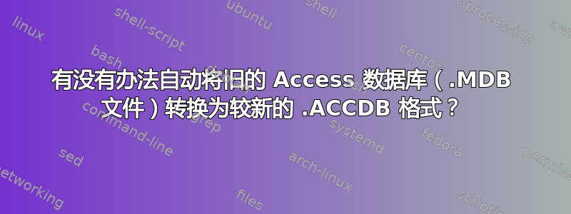 有没有办法自动将旧的 Access 数据库（.MDB 文件）转换为较新的 .ACCDB 格式？