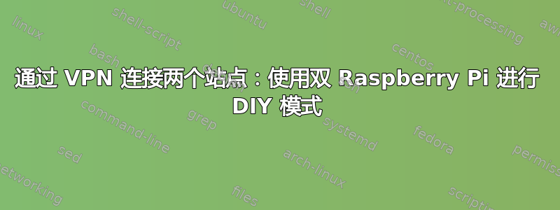 通过 VPN 连接两个站点：使用双 Raspberry Pi 进行 DIY 模式