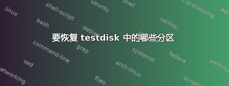 要恢复 testdisk 中的哪些分区