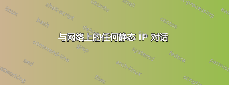 与网络上的任何静态 IP 对话