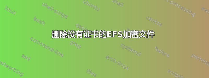 删除没有证书的EFS加密文件