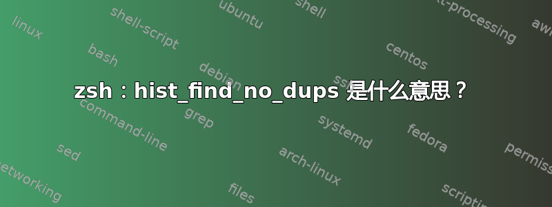 zsh：hist_find_no_dups 是什么意思？