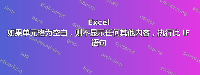 Excel 如果单元格为空白，则不显示任何其他内容，执行此 IF 语句