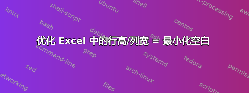 优化 Excel 中的行高/列宽 = 最小化空白