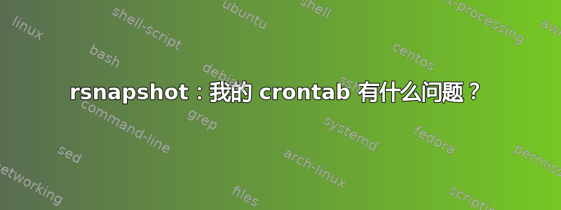 rsnapshot：我的 crontab 有什么问题？