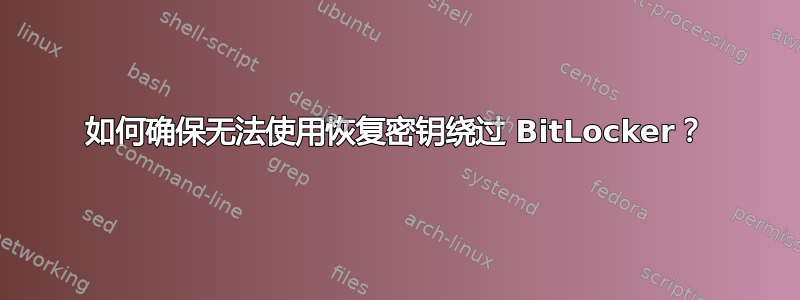 如何确保无法使用恢复密钥绕过 BitLocker？