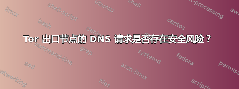 Tor 出口节点的 DNS 请求是否存在安全风险？